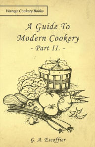 A Guide to Modern Cookery - Part II. G. A. Escoffier Author