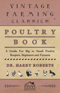 Poultry Book - A Guide for Big or Small Poultry Keepers, Beginners and Farmers Harry Roberts Author