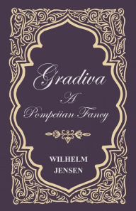Gradiva - A Pompeiian Fancy Wilhelm Jensen Author