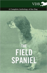 The Field Spaniel - A Complete Anthology of the Dog Various Author