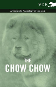 The Chow Chow - A Complete Anthology of the Dog - Various Author