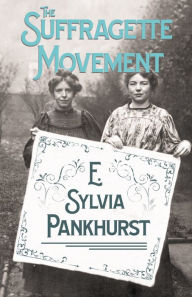 The Suffragette Movement: An Intimate Account of Persons and Ideals - With an Introduction by Dr Richard Pankhurst E. Sylvia Pankhurst Author