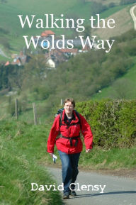 Walking the Wolds Way: Yorkshire On Foot From Hull To Filey David Clensy Author