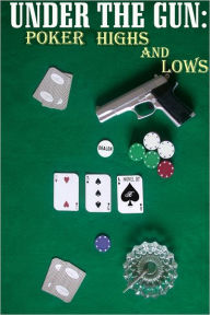 Under the Gun : Poker Highs and Lows B Author
