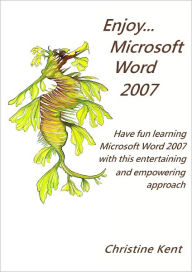 Enjoy... Microsoft Office Word 2007 Christine Kent Author