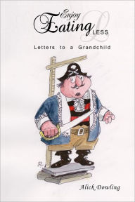 Enjoy Eating Less: Letters to a Grandchild Alick Dowling Author