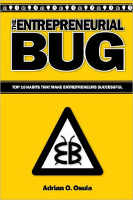 The Entrepreneurial Bug: Top 10 Habits That Make Entrepreneurs Successful - Adrian O. Osula