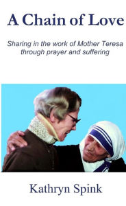 A Chain of Love: Sharing in the Work of Mother Teresa Through Prayer and Suffering - Kathryn Spink