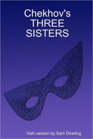 Chekhov's Three Sisters : Irish Version Sam Dowling Author