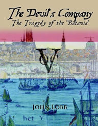 The Devil's Company : The Tragedy of the 'Batavia'. John Lobb Author
