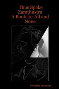 Thus Spake Zarathustra: A Book for All and None Friedrich Nietzsche Author