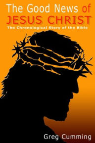 The Good News of Jesus Christ: The Chronological Story of the Bible - Greg Cumming