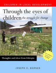 Through the Eyes of Children: The Struggle for Change: Thoughts and Ideas from Ethiopia Joseph C. Barnes Author