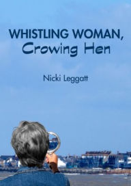 Whistling Woman, Crowing Hen Nicki Leggatt Author
