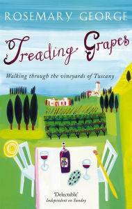 Treading Grapes: Walking Through The Vineyards Of Tuscany Rosemary George Author
