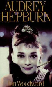 Audrey Hepburn: Fair Lady of the Screen Ian Woodward Author