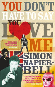 You Don't Have To Say You Love Me Simon Napier-Bell Author