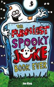 The Funniest Spooky Joke Book Ever Joe King Author
