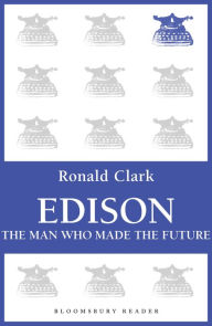 Edison: The Man Who Made the Future Ronald Clark Author