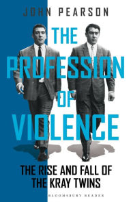 The Profession of Violence: The Rise and Fall of the Kray Twins John Pearson Author