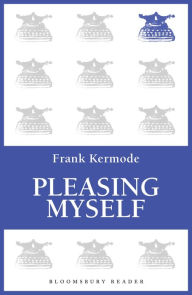 Pleasing Myself: From Beowulf to Philip Roth Frank Kermode Author