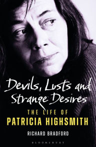 Devils, Lusts and Strange Desires: The Life of Patricia Highsmith Richard Bradford Author
