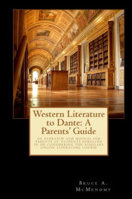 Western Literature to Dante - A Parents' Guide - Bruce A. McMenomy