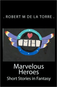 Marvelous Heroes: Short Stories in Fantasy - Robert M. de la Torre