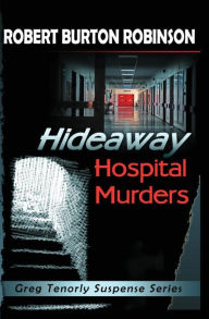 Hideaway Hospital Murders: Greg Tenorly Suspense Series - Book 2 Robert Burton Robinson Author