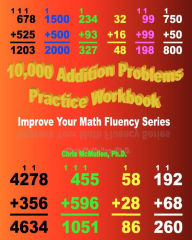 10,000 Addition Problems Practice Workbook: Improve Your Math Fluency Series Chris McMullen Ph.D. Author
