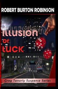Illusion of Luck: Greg Tenorly Suspense Series - Book 3 Robert Burton Robinson Author
