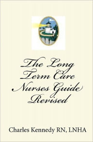 The Long Term Care Nurses Guide - Revised - Charles Kennedy