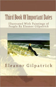 Third Book Of Important Dates: Illustrated With Paintings of People By Eleanor Gilpatrick Eleanor Gilpatrick Author