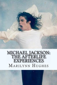 Michael Jackson: The Afterlife Experiences: A Theology of Michael Jackson's Life and Lyrics Marilynn Hughes Author