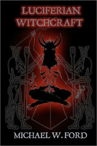 Luciferian Witchcraft: Book of the Serpent - Mr. Michael W Ford