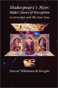 Shakespeare's Heir: Blake's Doors of Perception in Jerusalem and the Four Zoas David Whitmarsh-Knight Author