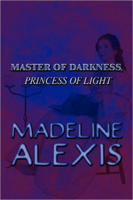 Master Of Darkness, Princess Of Light - Madeline Alexis