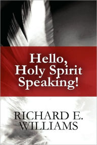Hello, Holy Spirit Speaking! - Richard E. Williams
