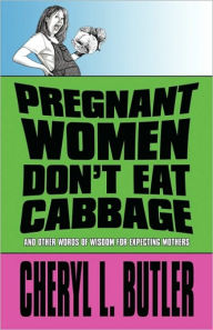 Pregnant Women Don'T Eat Cabbage - Cheryl L. Butler
