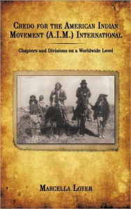 Credo for the American Indian Movement (A.I.M.) International: Chapters and Divisions on a Worldwide Level Marcella Loyer Author