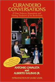 Curandero Conversations: El Niño Fidencio, Shamanism and Healing Traditions of the Borderlands Antonio Zavaleta Author
