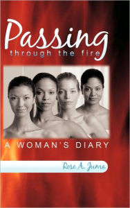 Passing Through the Fire: A Woman's Diary Rose A. Juma Author