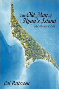 The Old Man of Flynn's Island: The Hermit's Tale Cal Patterson Author
