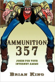 Ammunition 357: Jokes for Your Internet Ammo Brian King Author