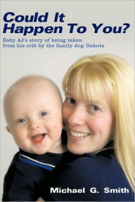Could It Happen to You?: Baby Aj's Story of Being Taken from His Crib by the Family Dog Dakota Michael G. Smith Author