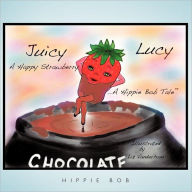 Juicy Lucy...a Happy Strawberry: A Hippie Bob Tale (TM) Hippie Bob Author