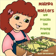 Malinda Matters and Priscilla the Praying Mantis Leslie Rose Christianson Author