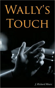 Wally's Touch J. Richard Moore Author