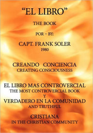 El Libro: Creando Conciencia. El Libro Mas Controvercial y Verdadero En El Mundo Cristiano. Capt Frank Soler Author