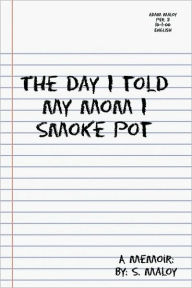 The Day I Told My Mom I Smoke Pot S. Maloy Author